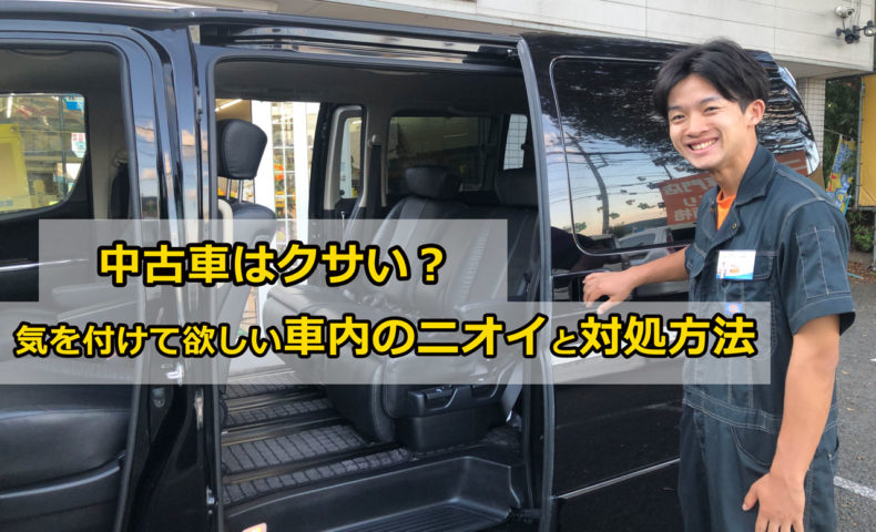 中古車は臭い 中古車を買う時に気をつけて欲しい車内の臭いと対処方法とは 埼玉にある中古車屋のプロが教えるミニバン選択基準 中古車は臭い 中古車を買う時に気をつけて欲しい車内の臭いと対処方法とは 埼玉にある中古車屋のプロが教えるミニバン選択基準
