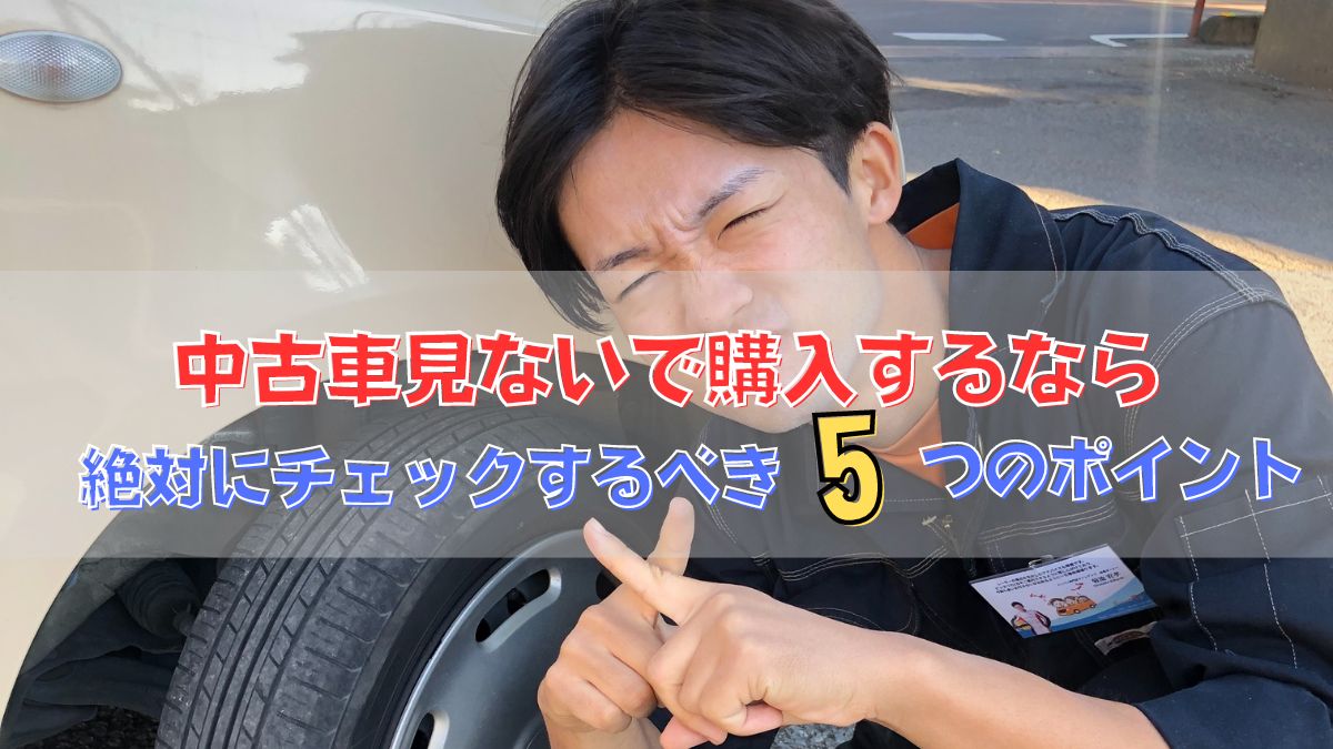 中古車を見ないで買う注意点とは？必ず確認しておくべき5つのチェックポイント