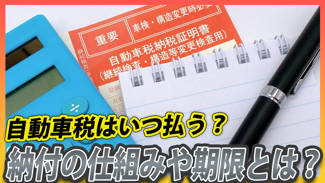 自動車税はいつ払う？納付の仕組みや期限を徹底解説