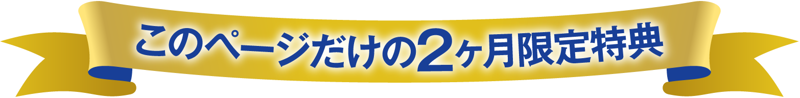 このページだけの2ヶ月限定特このページだけの2ヶ月限定特典